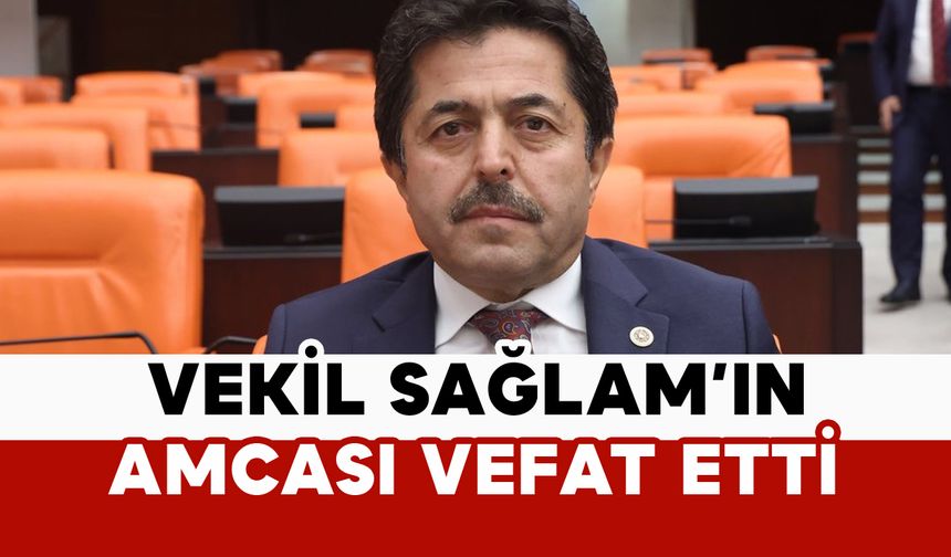 Vekil Sağlam’ın Amcası Vefat Etti