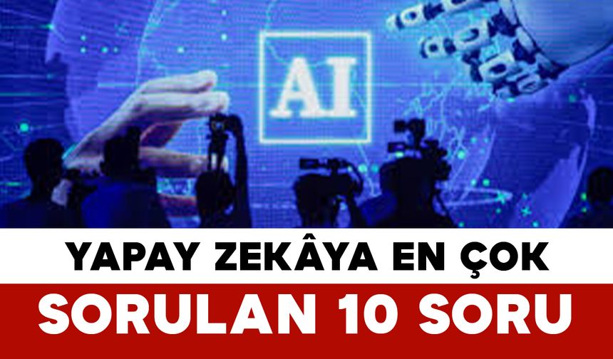 Yapay Zekâya En Çok Sorulan 10 Soru