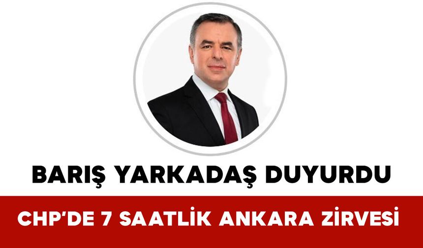 Barış Yarkadaş Duyurdu: CHP’de 7 Saatlik Ankara Zirvesi