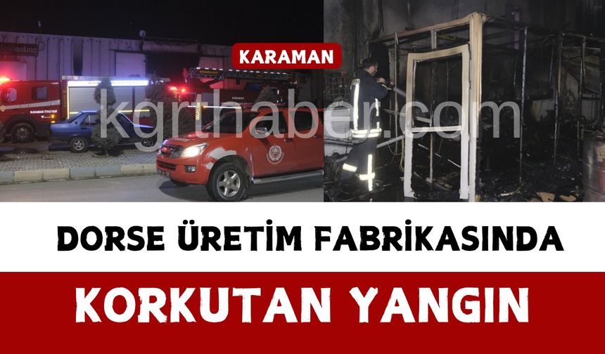 Karaman’da dorse üretim fabrikasında korkutan yangın