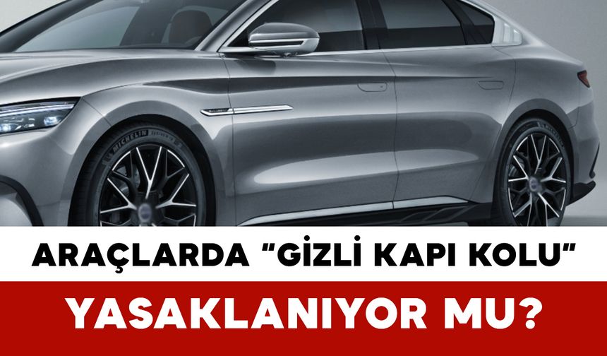 Elektrikli Araçlarda “Gizli Kapı Kolu” Yasaklanıyor mu?