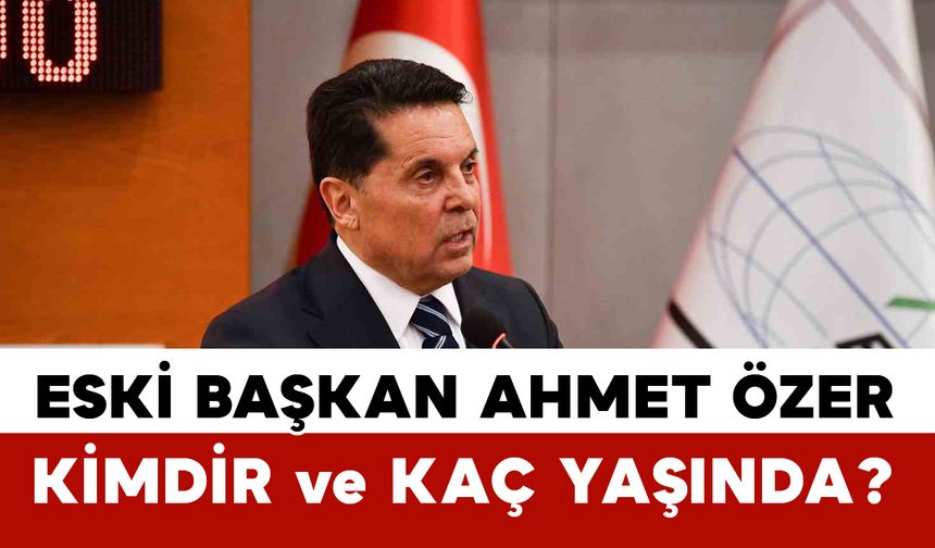 Eski Esenyurt Belediye Başkanı Ahmet Özer kimdir ve kaç yaşında?
