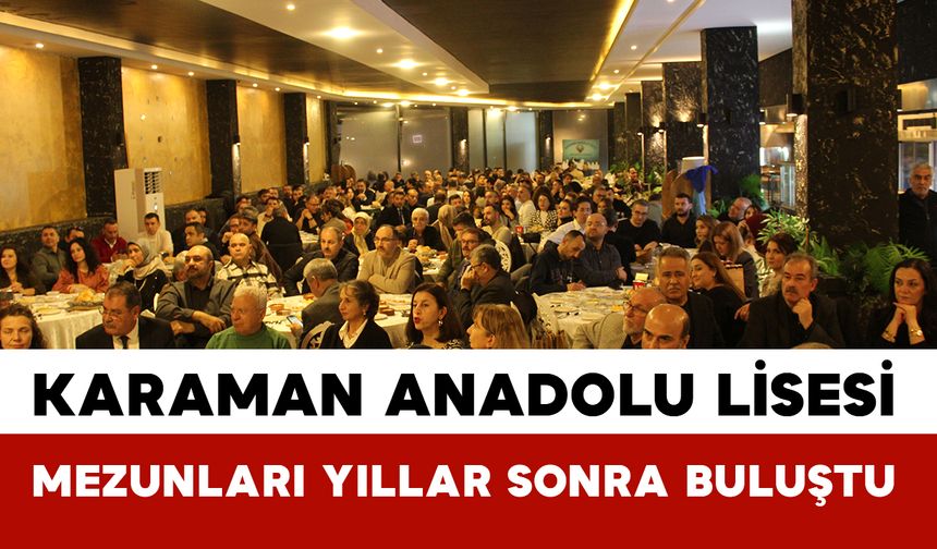 Karaman Anadolu Lisesi mezunları yıllar sonra aynı çatı altında buluştu