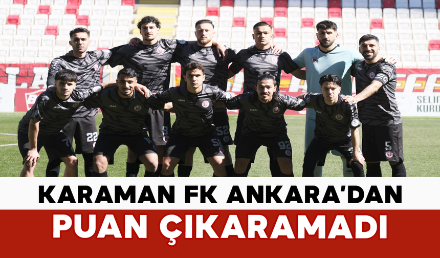 Karaman FK Ankara’dan Puan Çıkaramadı