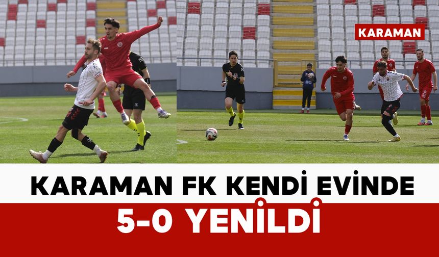 Karaman FK kendi evinde 5-0 yenildi