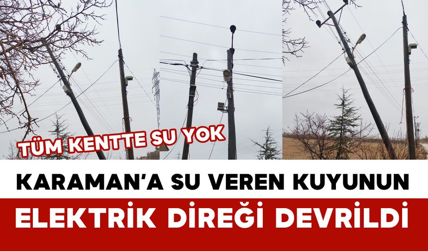 Karaman’a Su Veren Kuyuların Elektrik Direkleri Yıkıldı