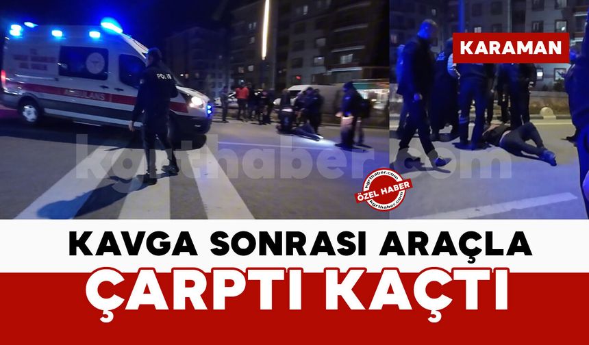 Karaman’da kavgada otomobilin çarptığı şahıs yaralandı