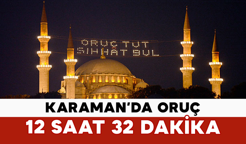 Karaman’da Oruç 12 Saat 32 Dakika