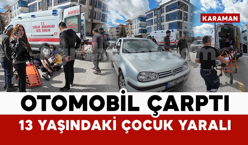 Karaman'da otomobilin çarptığı 13 yaşındaki çocuk yaralandı