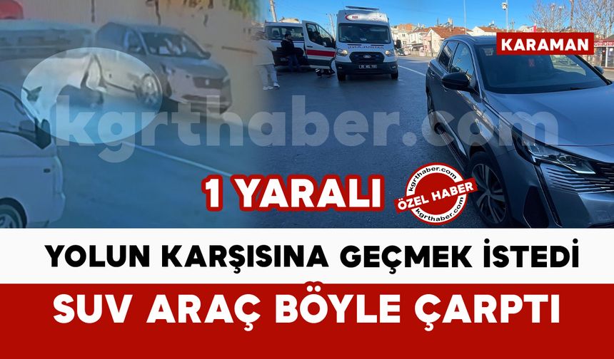 Karaman’da SUV aracın yayaya çarptığı kaza anı kamerada: 1 yaralı