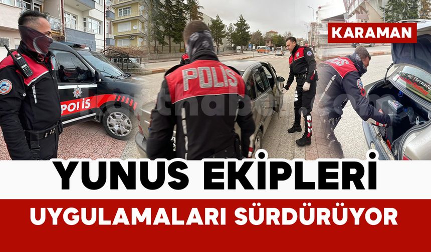 Karaman’da Yunus ekiplerinin asayiş uygulamaları sürüyor