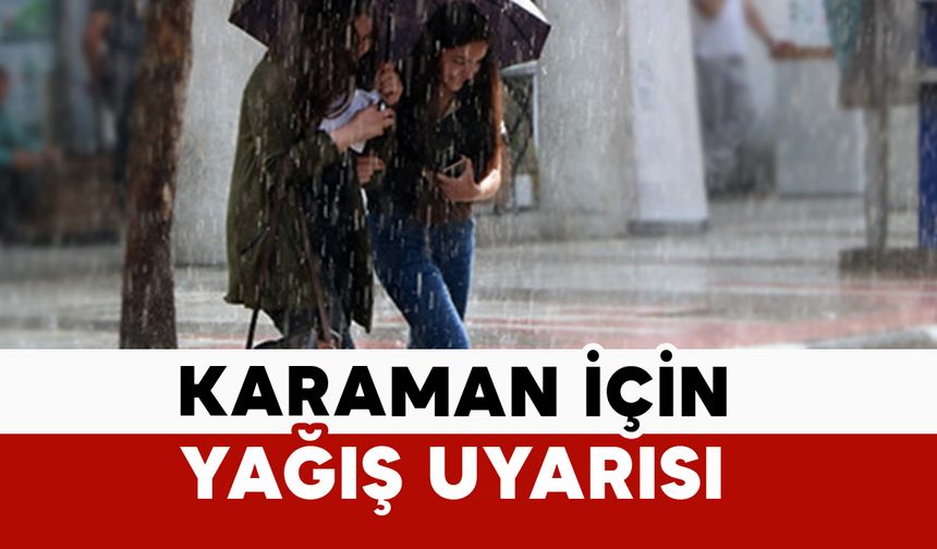 Meteoroloji’den Karaman’ın İçin Sarı Kodlu Kuvvetli Yağış Uyarısı