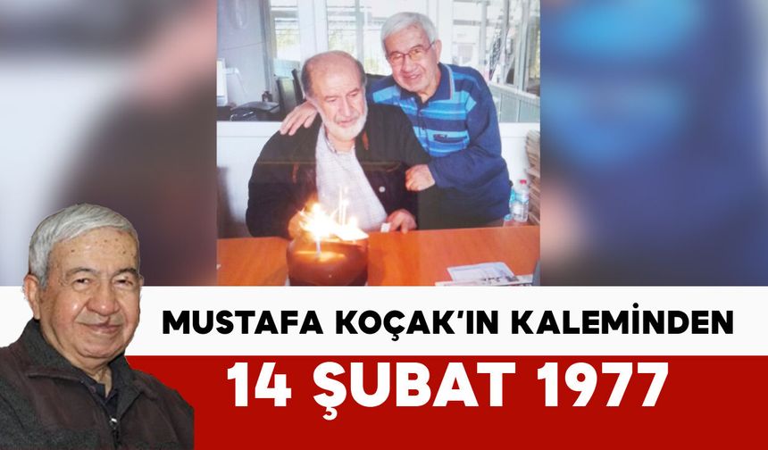 Mustafa Koçak'ın Kaleminden: 14 ŞUBAT 1977