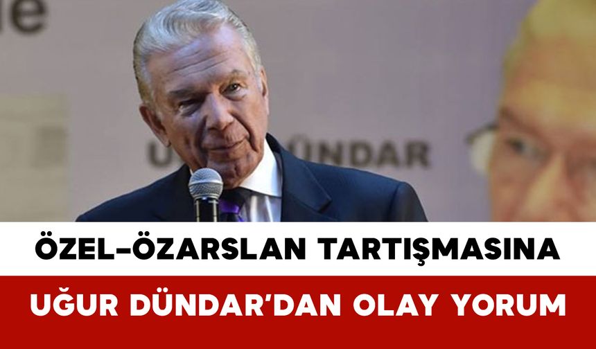 Özel–Özarslan Tartışmasına Uğur Dündar’dan Olay Yorum