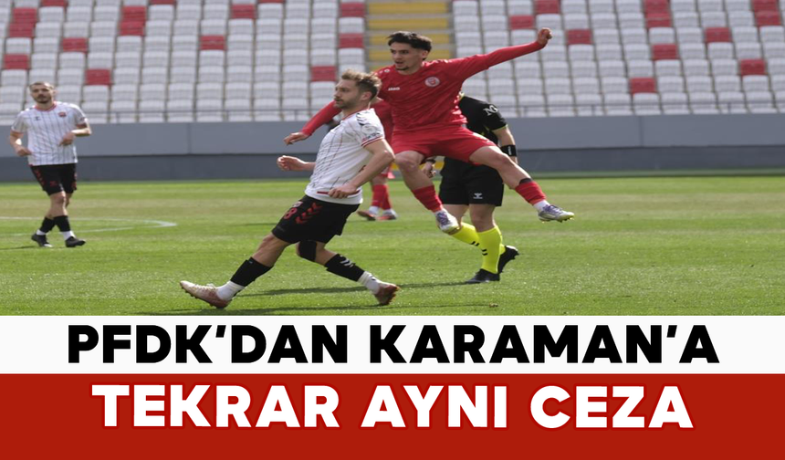 PFDK’dan Karaman’a Tekrar Aynı Ceza