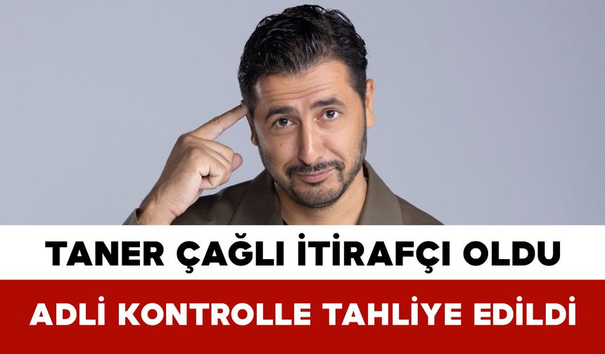 Taner Çağlı İtirafçı Oldu: Adli Kontrolle Tahliye Edildi