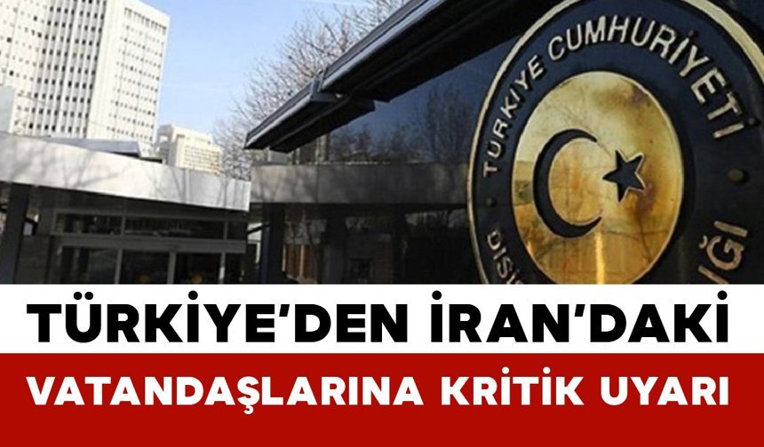 Türkiye’den İran’daki Vatandaşlarına Güvenlik Uyarısı