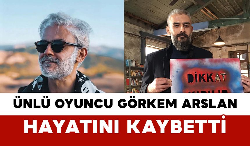 Ünlü Oyuncu Kanbolat Görkem Arslan Hayatını Kaybetti