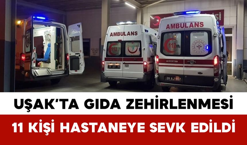 Uşak’ta gıda zehirlenmesi: 11 Kişi Hastaneye Sevk Edildi