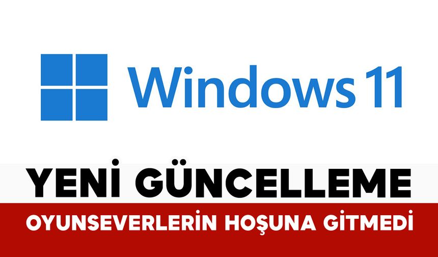 Windows 11’in son güncellemesi oyunseverlerin hoşuna gitmedi