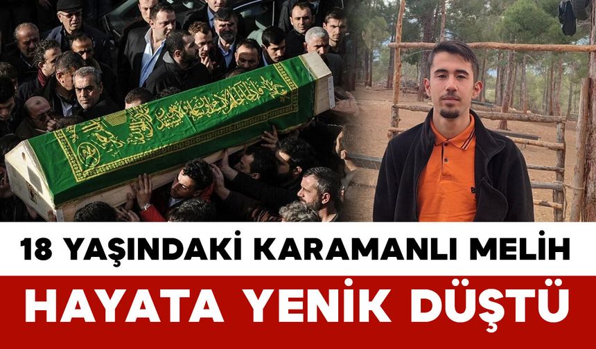 18 yaşındaki Melih hayata tutunamadı