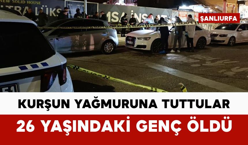 26 yaşındaki genci kurşun yağmuruna tuttular
