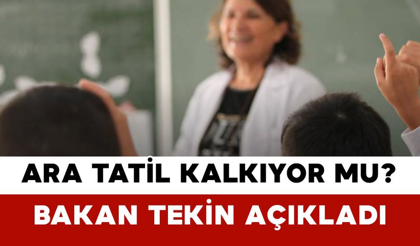 Ara Tatiller Kalkıyor mu? Bakan Tekin’den Net Açıklama