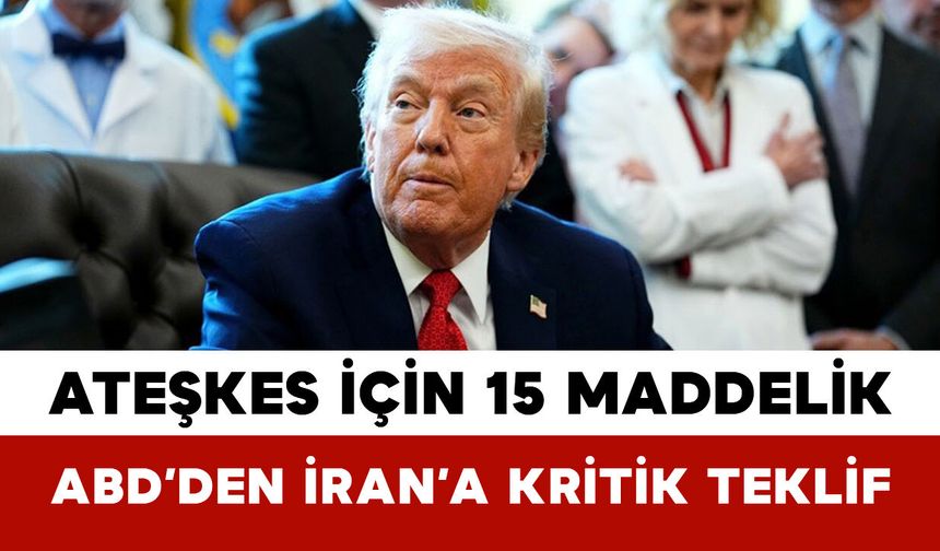 Ateşkes İçin 15 Maddelik ABD’den İran’a Kritik Teklif