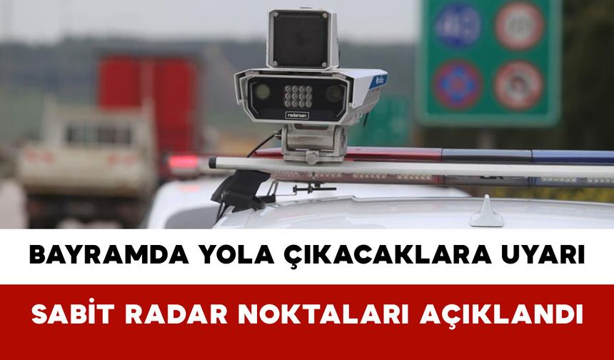 Bayramda Yola Çıkacaklara Uyarı: Sabit Radar Noktaları Açıklandı