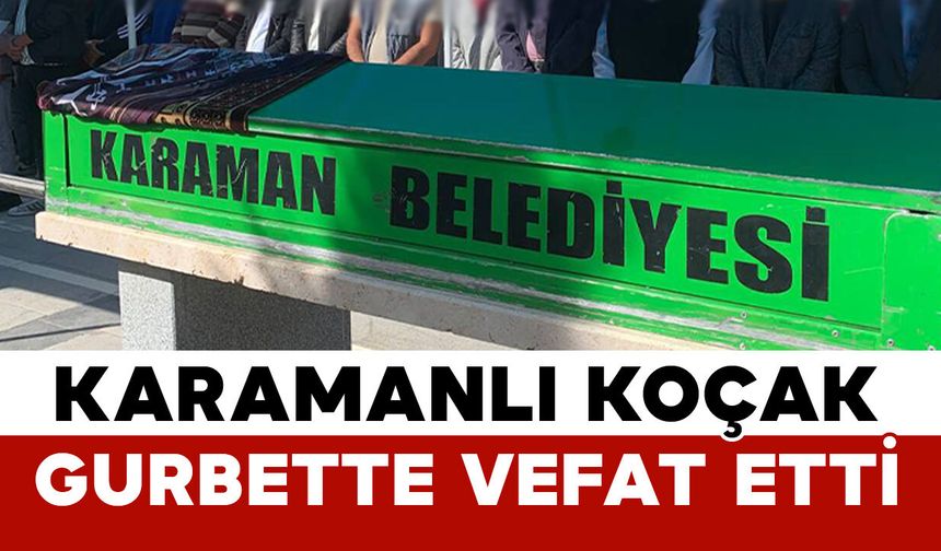 Çataklı Koçak gurbette vefat etti
