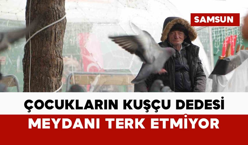 "Çocukların Kuşçu Dedesi" meydanı terk etmiyor