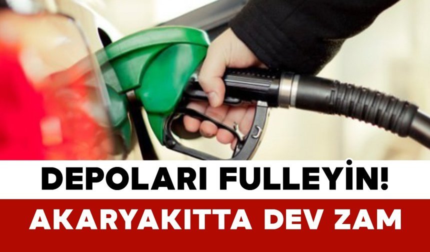 Depoları Fulleyin! Akaryakıtta Dev Zam