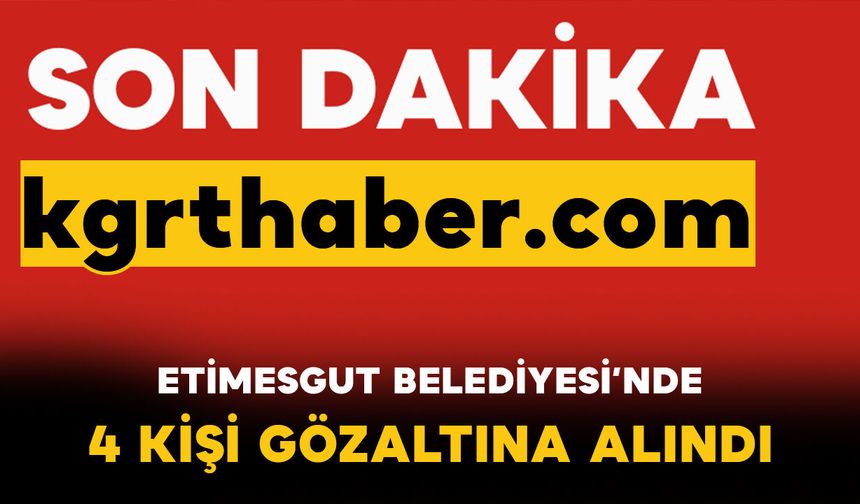 Etimesgut Belediyesi’ne Zimmet Soruşturması: 4 Şüpheli Gözaltında