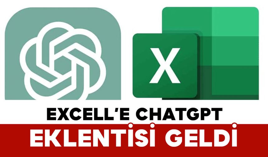 Excel’e ChatGPT Entegrasyonu: Tablolar Artık Yapay Zeka ile Oluşturulacak