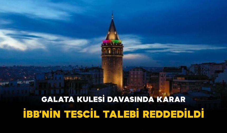 Galata Kulesi Davasında Karar: İBB’nin Tescil Talebi Reddedildi