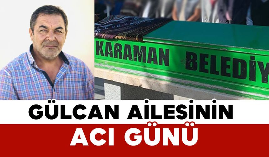 Gülcan Ailesinin Acı Günü: Hasan Gülcan Vefat Etti