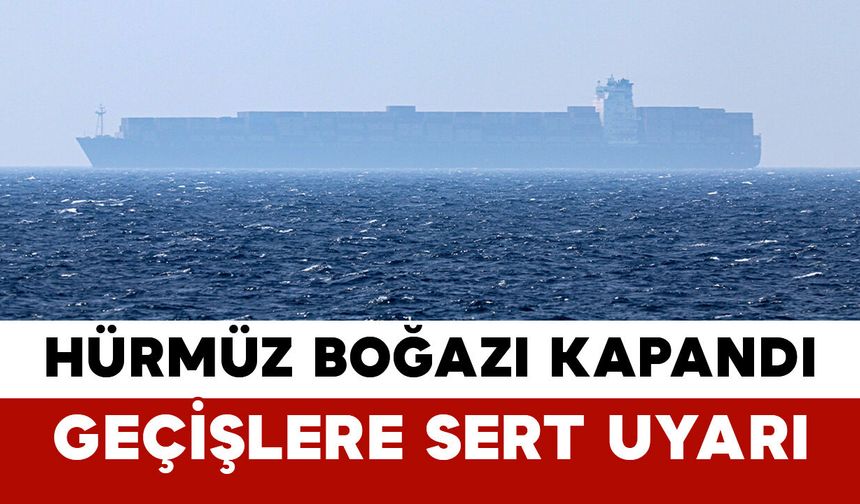 Hürmüz Boğazı Kapandı: Geçişlere Sert Uyarı
