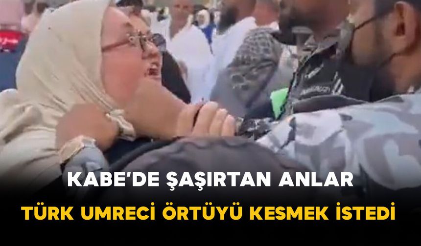 Kabe’de Şaşırtan Anlar: Türk Umreci Örtüyü Kesmek İstedi