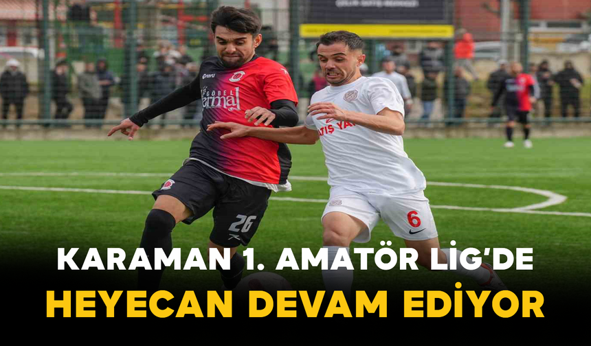 Karaman 1. Amatör Lig’de Heyecan Devam Ediyor
