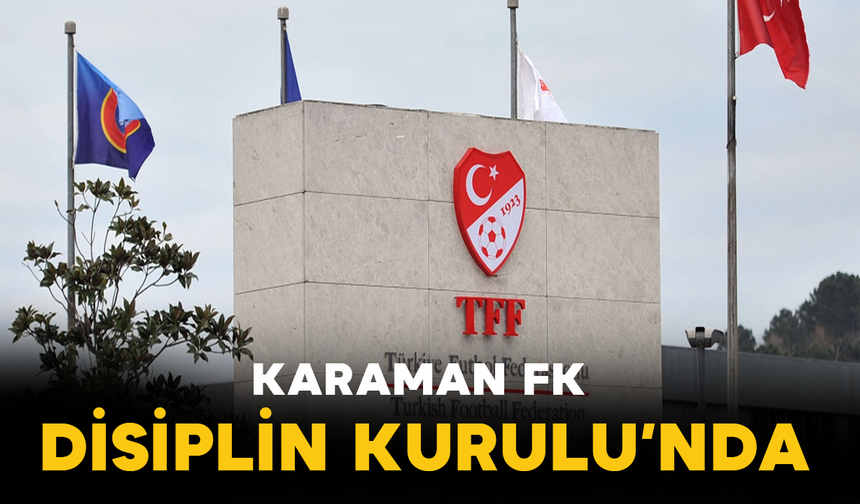 Karaman FK Disiplin Kurulu’nda