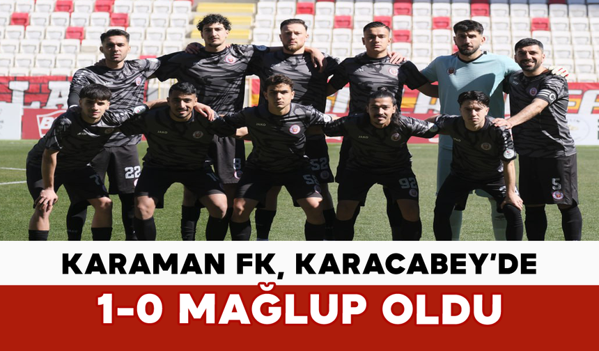 Karaman FK, Karacabey’de 1-0 Mağlup Oldu