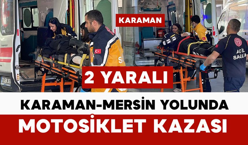 Karaman-Mersin Yolunda Motosiklet Kazası: 2 Yaralı