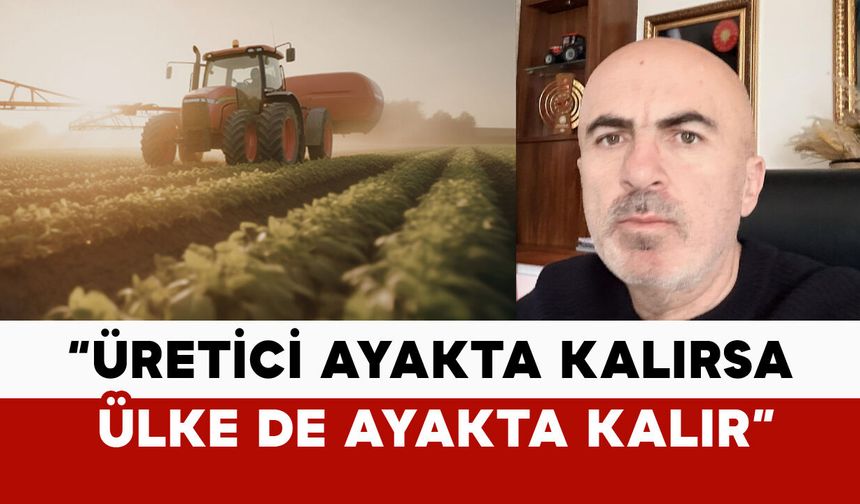 Karaman Ziraat Odası Başkanı Bayram: "Üretici ayakta kalırsa, ülke de ayakta kalır"