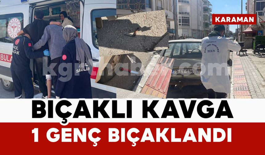 Karaman’da bıçaklı kavga: 1 genç yaralı