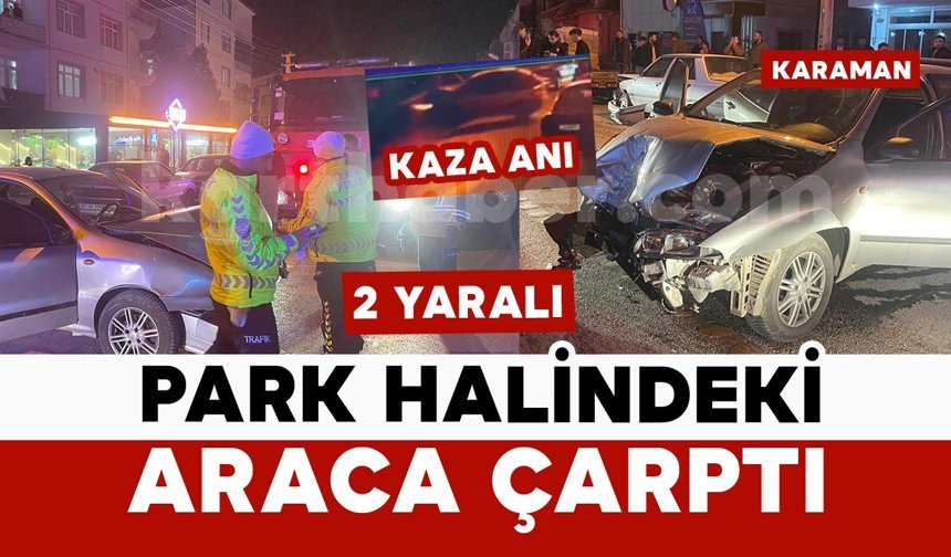Karaman'da park halindeki araca çarpan otomobil kamerada: 2 yaralı