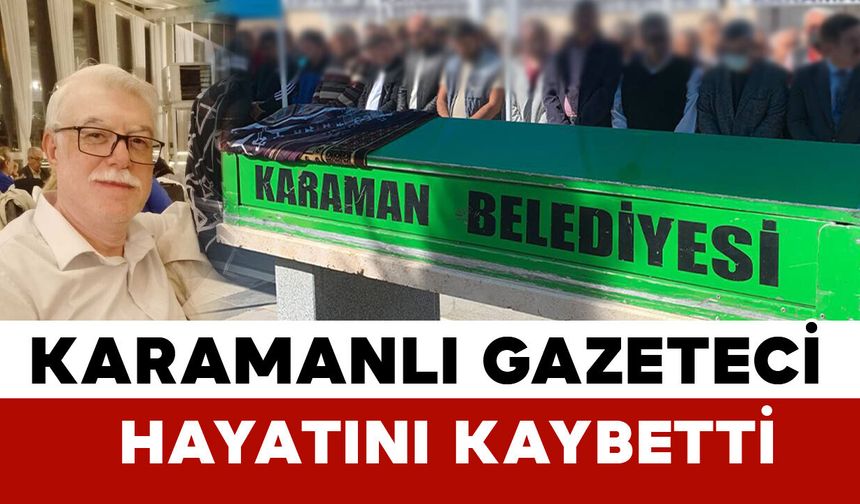Karamanlı Gazeteci Karakış hayatını kaybetti