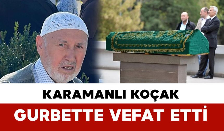 Karamanlı Koçak Fransa’da vefat etti