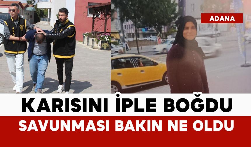 Karısını iple boğdu: bakın savunması ne oldu