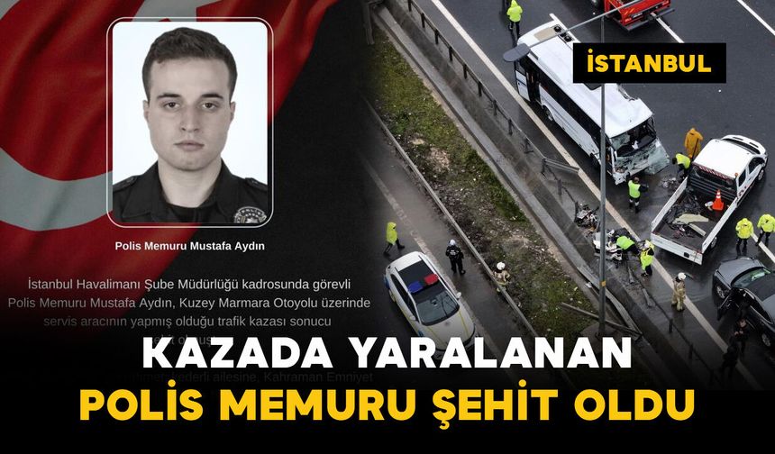 Kazada yaralanan polis memuru şehit oldu