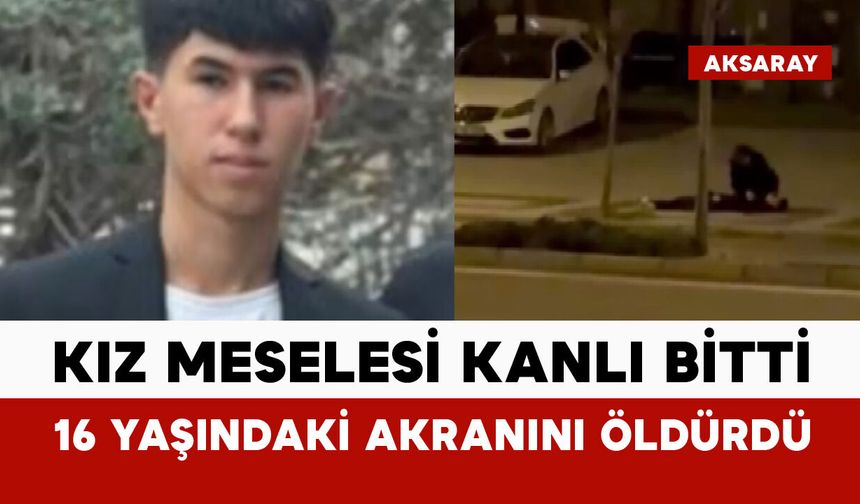 Kız meselesi kanlı bitti: 16 yaşındaki akranını öldürdü
